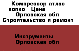 Компрессор атлас копко › Цена ­ 95 000 - Орловская обл. Строительство и ремонт » Инструменты   . Орловская обл.